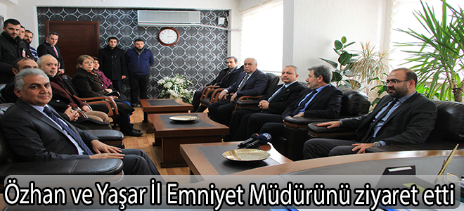 Milletvekili Özhan ve Yaşar İl Emniyet Müdürünü ziyaret etti