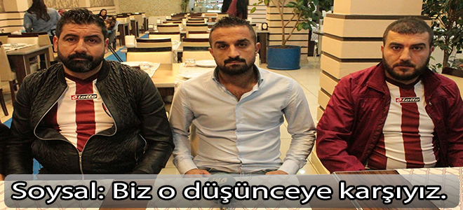 Biz o düşünceye karşıyız.