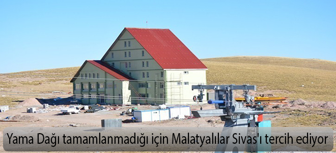 Yama Dağı tamamlanmadığı için Malatyalılar Sivas'ı tercih ediyor