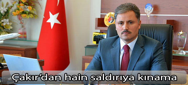 Çakır’dan hain saldırıya kınama