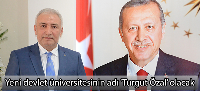 Malatya’ya yapılacak yeni devlet üniversitesinin adı ‘Turgut Özal’ olacak