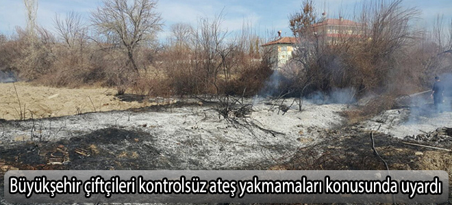 Büyükşehir çiftçileri kontrolsüz ateş yakmamaları konusunda uyardı