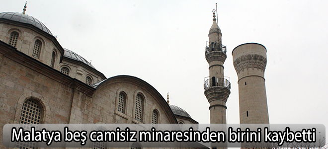 Malatya beş camisiz minaresinden birini kaybetti