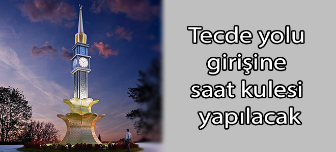 Tecde yolu girişine saat kulesi yapılacak