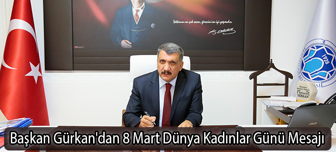 Başkan Gürkan'dan 8 Mart Dünya Kadınlar Günü Mesajı