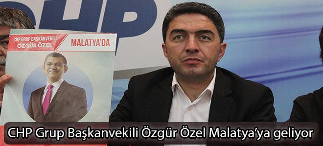 CHP Grup Başkanvekili Özgür Özel Malatya’ya geliyor