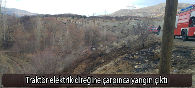 Traktör elektrik direğine çarpınca yangın çıktı