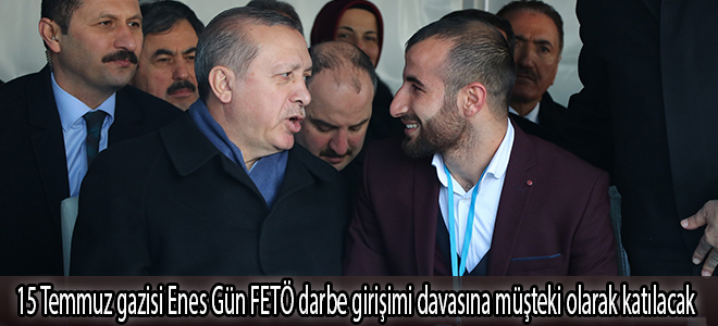 15 Temmuz gazisi Enes Gün FETÖ darbe girişimi davasına müşteki olarak katılacak