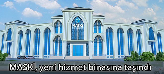 MASKİ, yeni hizmet binasına taşındı