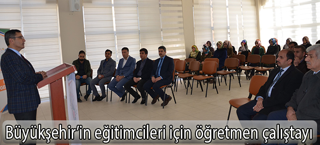Büyükşehir’in eğitimcileri için öğretmen çalıştayı