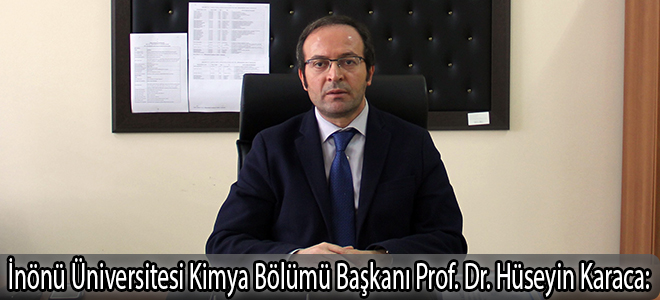 İnönü Üniversitesi Kimya Bölümü Başkanı Prof. Dr. Hüseyin Karaca: