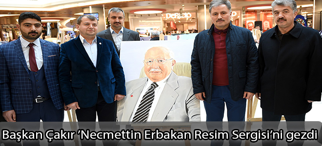 Başkan Çakır ’Necmettin Erbakan Resim Sergisi’ni gezdi