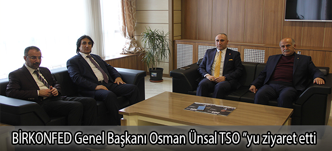 BİRKONFED Genel Başkanı Osman Ünsal TSO ”yu ziyaret etti