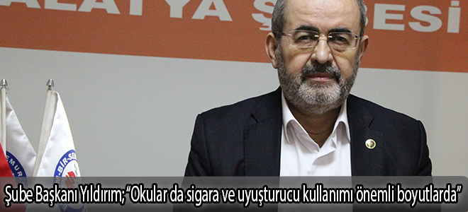 Şube Başkanı Yıldırım; “Okular da sigara ve uyuşturucu kullanımı önemli boyutlarda”