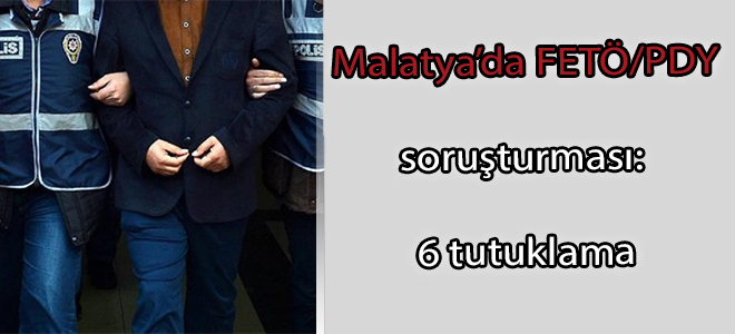 Malatya’da FETÖ/PDY soruşturması: 6 tutuklama