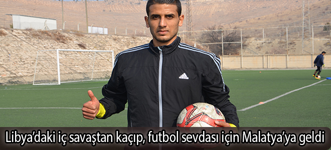 Libya’daki iç savaştan kaçıp, futbol sevdası için Malatya’ya geldi