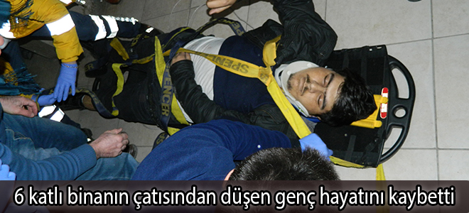 6 katlı binanın çatısından düşen genç hayatını kaybetti