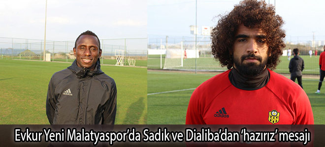 Evkur Yeni Malatyaspor’da Sadık ve Dialiba’dan ‘hazırız’ mesajı