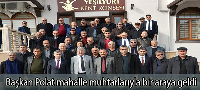 Başkan Polat mahalle muhtarlarıyla bir araya geldi