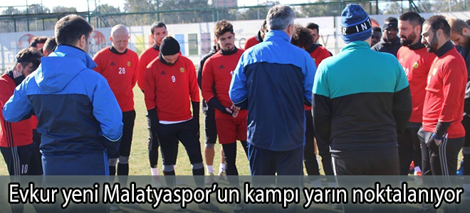 Evkur yeni Malatyaspor’un kampı yarın noktalanıyor