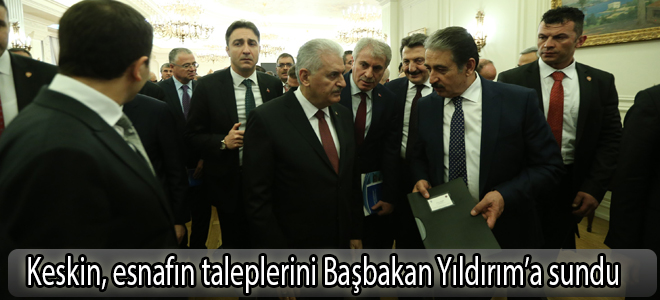 Keskin, esnafın taleplerini Başbakan Yıldırım’a sundu
