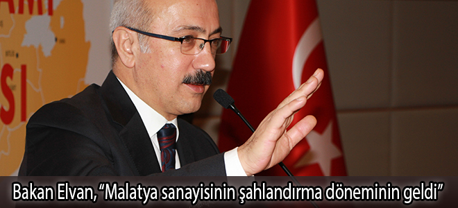Bakan Elvan, “Malatya sanayisinin şahlandırma döneminin geldi”