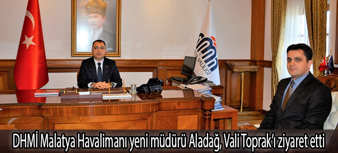 DHMİ Malatya Havalimanı yeni müdürü Aladağ, Vali Toprak’ı ziyaret etti