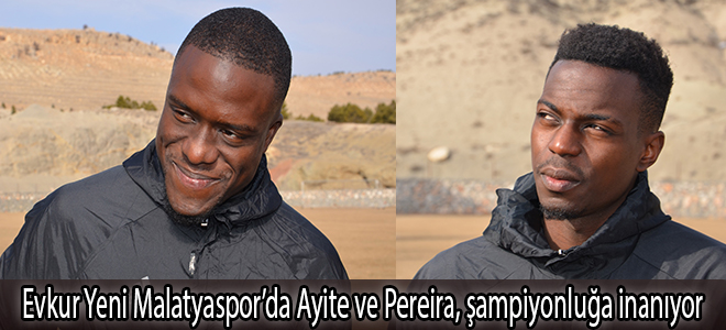 Evkur Yeni Malatyaspor’da Ayite ve Pereira, şampiyonluğa inanıyor