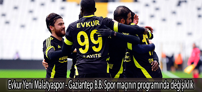 Evkur Yeni Malatyaspor - Gaziantep B.B. Spor maçının programında değişiklik