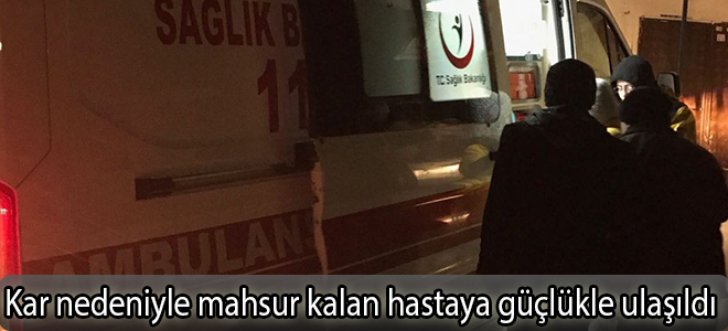 Kar nedeniyle mahsur kalan hastaya güçlükle ulaşıldı
