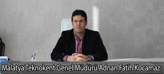 Malatya Teknokent Genel Müdürü Adnan Fatih Kocamaz: