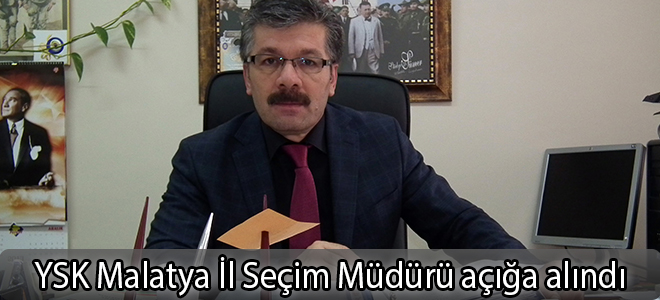 YSK Malatya İl Seçim Müdürü açığa alındı