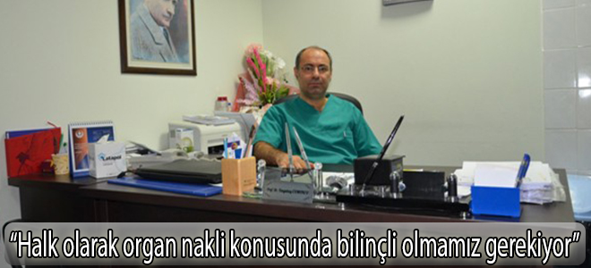 “Halk olarak organ nakli konusunda bilinçli olmamız gerekiyor”
