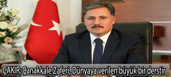 ÇAKIR;Çanakkale Zaferi, Dünyaya verilen büyük bir derstir