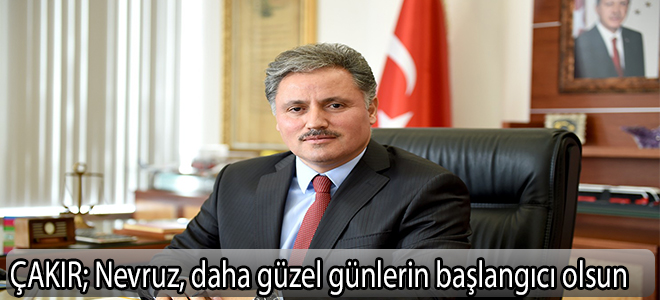 ÇAKIR;Nevruz, daha güzel günlerin başlangıcı olsun