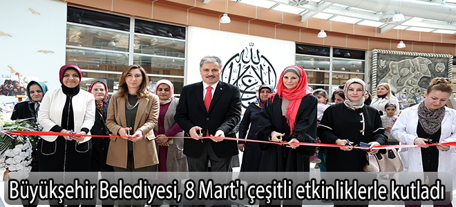 Büyükşehir Belediyesi, 8 Mart'ı çeşitli etkinliklerle kutladı
