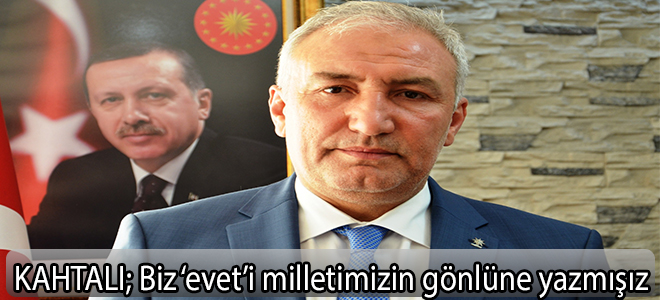 KAHTALI; Biz ‘evet’i milletimizin gönlüne yazmışız