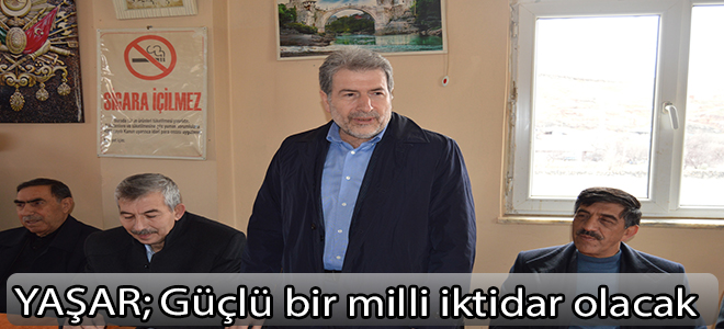 YAŞAR; Güçlü bir milli iktidar olacak