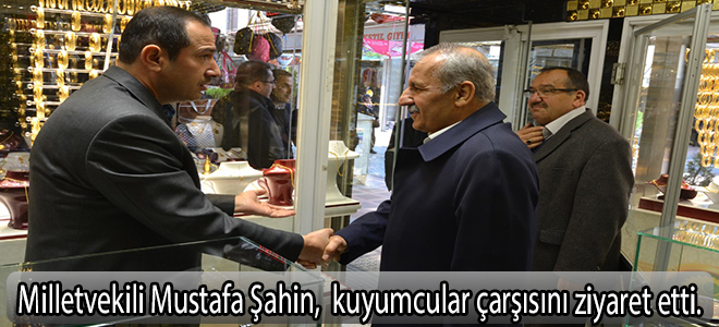 Ak parti Mv.Mustafa Şahin,  kuyumcular çarşısını ziyaret etti.