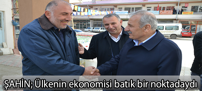 ŞAHİN;Ülkenin ekonomisi batık bir noktadaydı