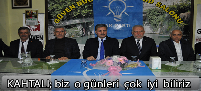 Kahtalı:BİZ O GÜNLERİ ÇOK İYİ BİLİRİZ!