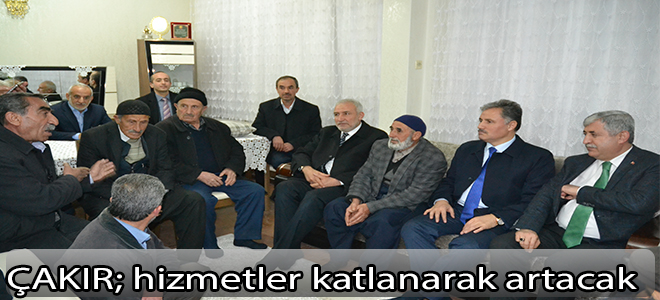Çakır:HİZMETLER KATLANARAK ARTACAK