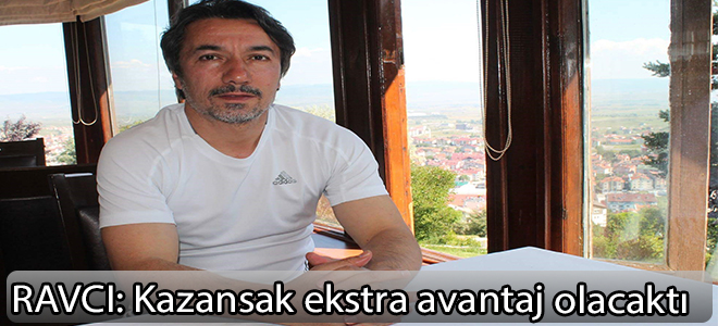 RAVCI:Kazansak ekstra avantaj olacaktı