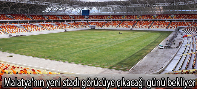 Malatya’nın yeni stadı görücüye çıkacağı günü bekliyor