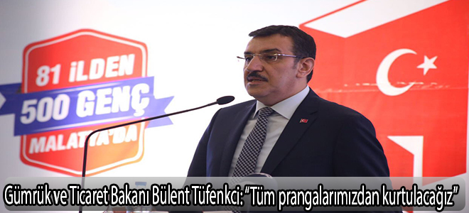 Gümrük ve Ticaret Bakanı Bülent Tüfenkci: “Tüm prangalarımızdan kurtulacağız”