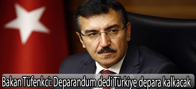 Bakan Tüfenkci: Deparandum dedi Türkiye depara kalkacak