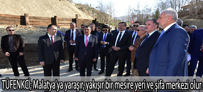 TÜFENKCİ; Malatya’ya yaraşır, yakışır bir mesire yeri ve şifa merkezi olur