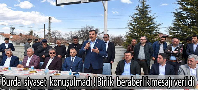 Burda siyaset konuşulmadı,Birlik  beraberlik masajı verildi.