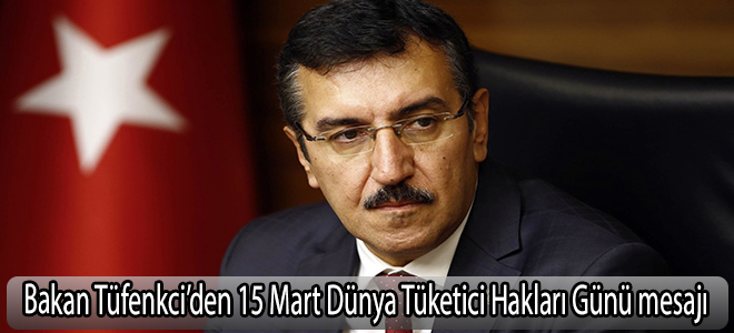 Bakan Tüfenkci’den 15 Mart Dünya Tüketici Hakları Günü mesajı