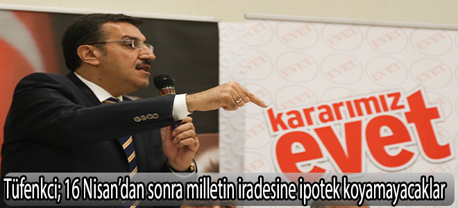 Tüfenkci;16 Nisan’dan sonra milletin iradesine ipotek koyamayacaklar